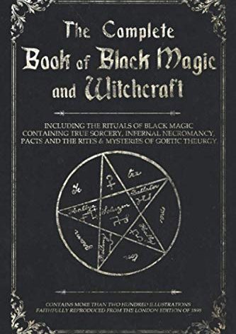 The Complete Book of Black Magic and Witchcraft: Including the rituals of Ceremonial Magic, Exorcism, True Sorcery and Infernal Necromancy