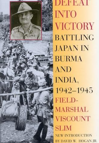 Defeat Into Victory: Battling Japan in Burma and India, 1942-1945