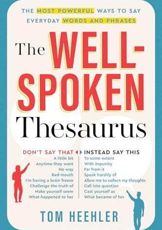 The Well-Spoken Thesaurus: The Most Powerful Ways to Say Everyday Words and Phrases (Christmas Gift or Stocking Stuffer for Writers or College Students)