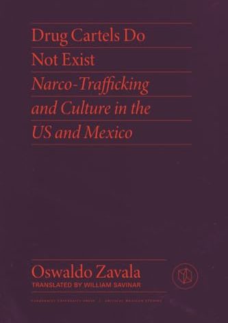 Drug Cartels Do Not Exist: Narcotrafficking in US and Mexican Culture (Critical Mexican Studies)