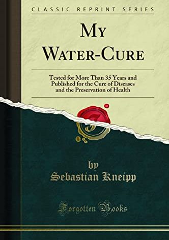 My Water-Cure: Tested for More Than 35 Years and Published for the Cure of Diseases and the Preservation of Health (Classic Reprint)