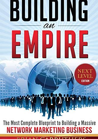 Building an Empire:The Most Complete Blueprint to Building a Massive Network Marketing Business (Next Level Edition)