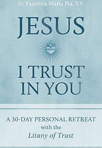 Jesus I Trust in You: A 30-Day Personal Retreat with the Litany of Trust