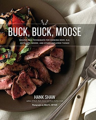 Buck, Buck, Moose: Recipes and Techniques for Cooking Deer, Elk, Moose, Antelope and Other Antlered Things